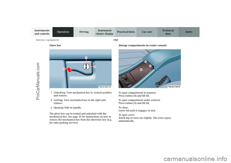 MERCEDES-BENZ CLK-CLASS 2003  Owners Manual 154 Interior equipment
Technical
data Instruments 
and controlsOperationDrivingInstrument 
cluster displayPractical hints Car care Index
Glove box
1Unlocking: Turn mechanical key to vertical position 