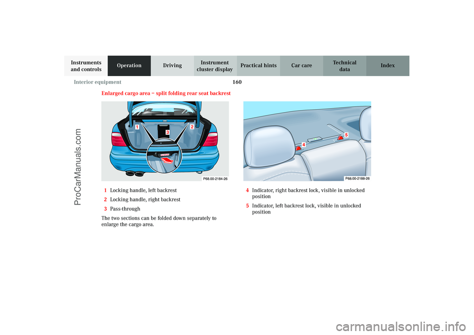 MERCEDES-BENZ CLK-CLASS 2003  Owners Manual 160 Interior equipment
Technical
data Instruments 
and controlsOperationDrivingInstrument 
cluster displayPractical hints Car care Index
Enlarged cargo area – split folding rear seat backrest
1Locki