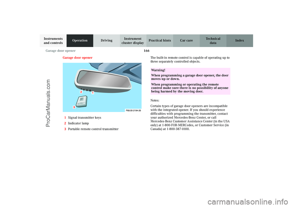 MERCEDES-BENZ CLK-CLASS 2003  Owners Manual 166 Garage door opener
Technical
data Instruments 
and controlsOperationDrivingInstrument 
cluster displayPractical hints Car care Index
Garage door opener
1Signal transmitter keys
2Indicator lamp
3Po