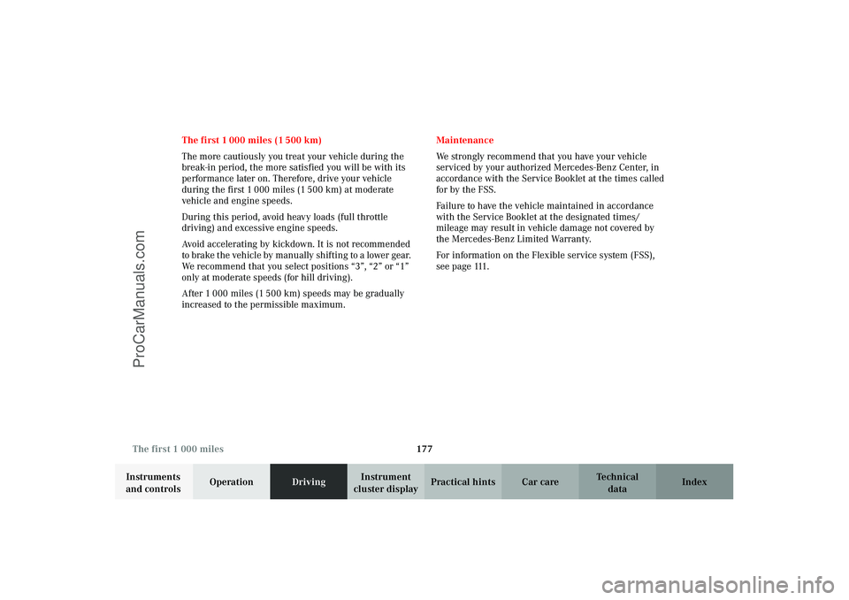 MERCEDES-BENZ CLK-CLASS 2003  Owners Manual 177 The first 1 000 miles
Technical
data Instruments 
and controlsOperationDrivingInstrument 
cluster displayPractical hints Car care Index The first 1 000 miles (1 500 km)
The more cautiously you tre
