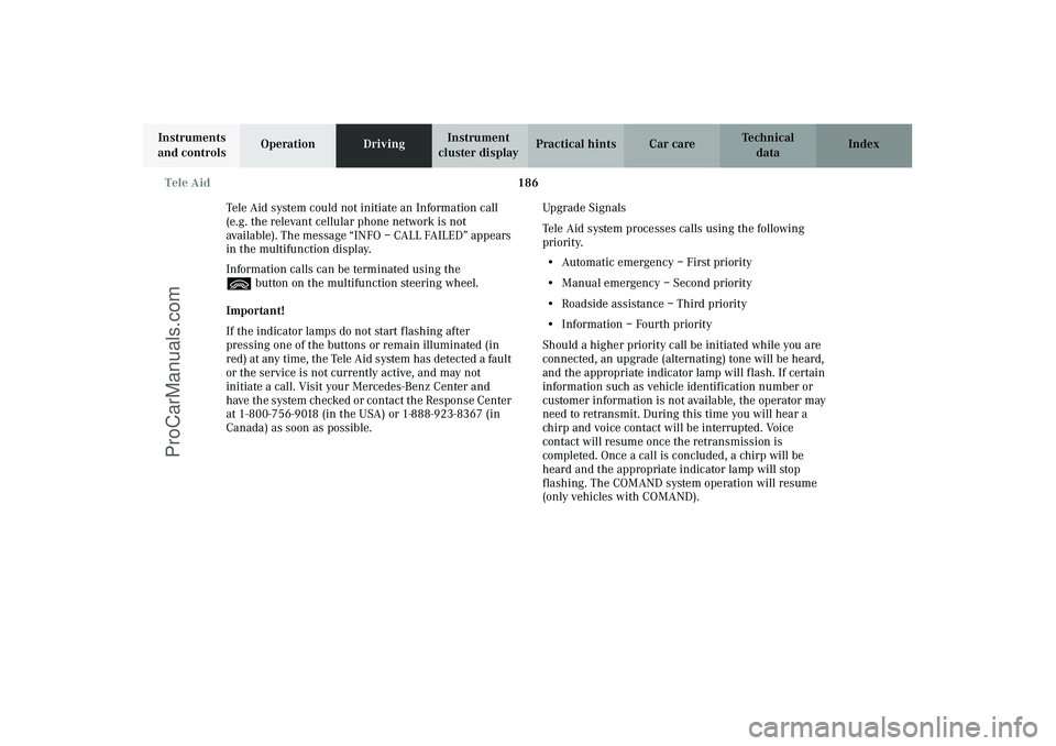 MERCEDES-BENZ CLK-CLASS 2003  Owners Manual 186 Tele Aid
Technical
data Instruments 
and controlsOperationDrivingInstrument 
cluster displayPractical hints Car care Index
Tele Aid system could not initiate an Information call 
(e.g. the relevan