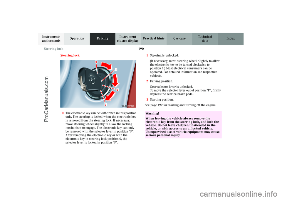 MERCEDES-BENZ CLK-CLASS 2003  Owners Manual 190 Steering lock
Technical
data Instruments 
and controlsOperationDrivingInstrument 
cluster displayPractical hints Car care Index
Steering lock
0The electronic key can be withdrawn in this position 
