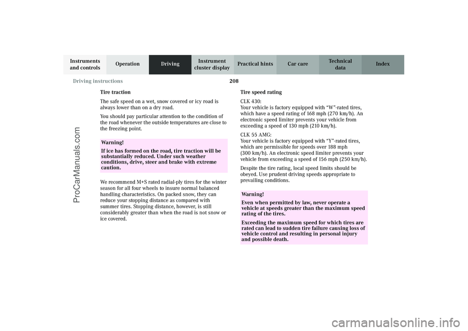 MERCEDES-BENZ CLK-CLASS 2003  Owners Manual 208 Driving instructions
Technical
data Instruments 
and controlsOperationDrivingInstrument 
cluster displayPractical hints Car care Index
Tire traction
The safe speed on a wet, snow covered or icy ro