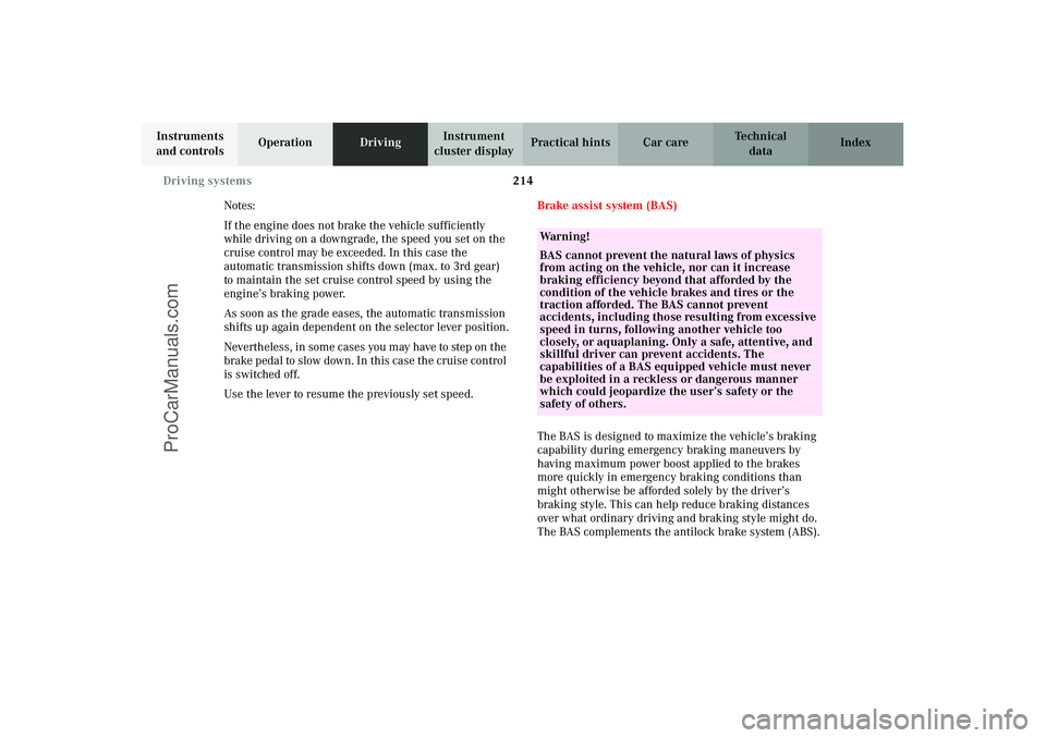 MERCEDES-BENZ CLK-CLASS 2003  Owners Manual 214 Driving systems
Technical
data Instruments 
and controlsOperationDrivingInstrument 
cluster displayPractical hints Car care Index
Notes:
If the engine does not brake the vehicle sufficiently 
whil
