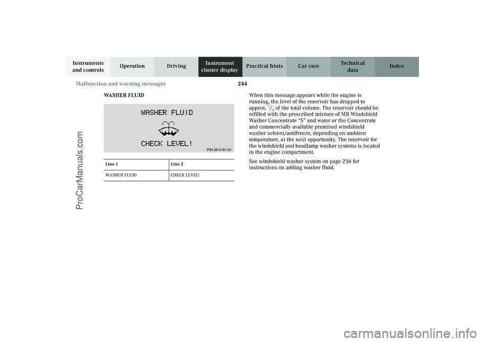 MERCEDES-BENZ CLK-CLASS 2003  Owners Manual 244 Malfunction and warning messages
Technical
data Instruments 
and controlsOperation DrivingInstrument 
cluster displayPractical hints Car care Index
WA S H E R   F L U I DWhen this message appears 