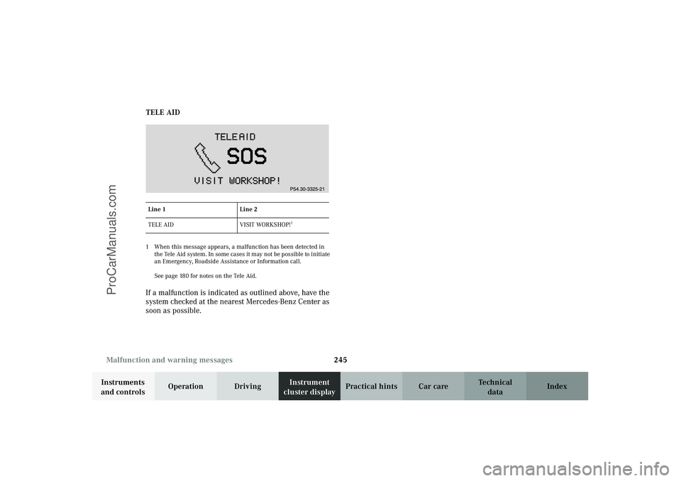MERCEDES-BENZ CLK-CLASS 2003  Owners Manual 245 Malfunction and warning messages
Technical
data Instruments 
and controlsOperation DrivingInstrument 
cluster displayPractical hints Car care Index TELE AID
1 When this message appears, a malfunct