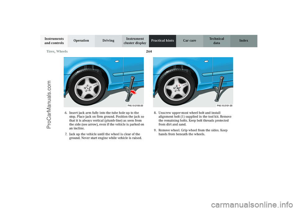 MERCEDES-BENZ CLK-CLASS 2003 Owners Manual 264 Tires, Wheels
Technical
data Instruments
and controlsOperation DrivingInstrument
cluster displayPractical hintsCar care Index
6. Insert jack arm fully into the tube hole up to the
stop. Place j MERCEDES-BENZ CLK-CLASS 2003 Owners Manual 264 Tires, Wheels
Technical
data Instruments
and controlsOperation DrivingInstrument
cluster displayPractical hintsCar care Index
6. Insert jack arm fully into the tube hole up to the
stop. Place j