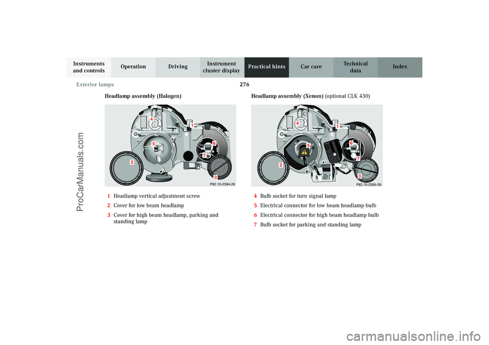 MERCEDES-BENZ CLK-CLASS 2003  Owners Manual 276 Exterior lamps
Technical
data Instruments 
and controlsOperation DrivingInstrument 
cluster displayPractical hintsCar care Index
Headlamp assembly (Halogen)
1Headlamp vertical adjustment screw
2Co