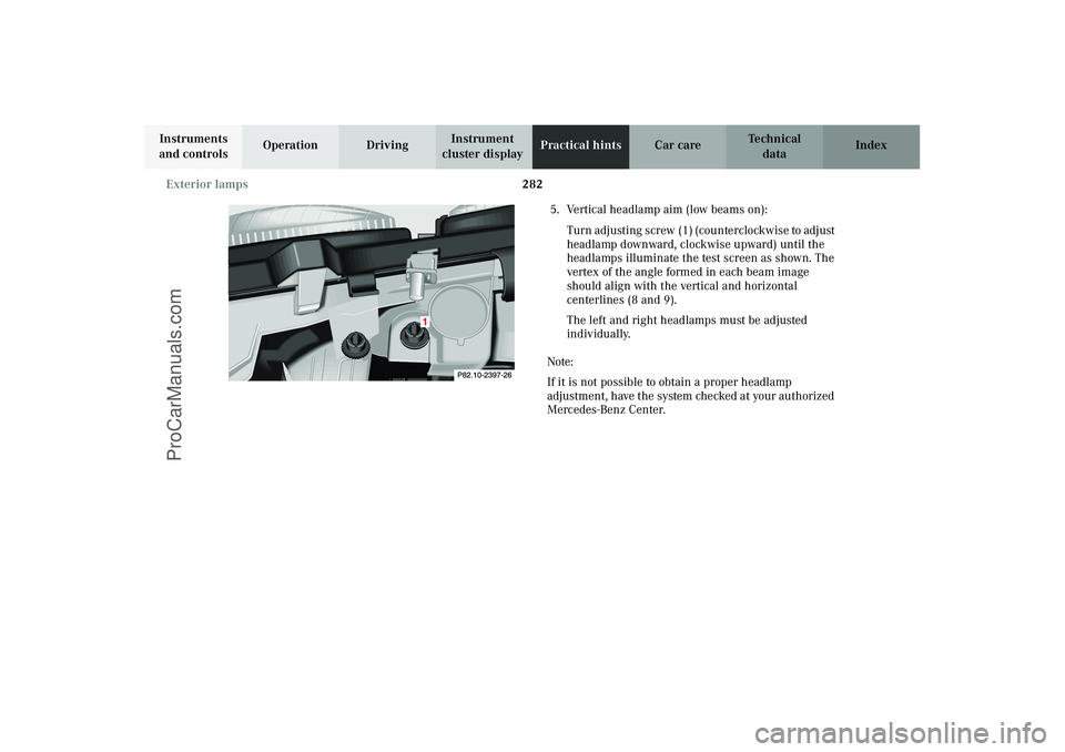 MERCEDES-BENZ CLK-CLASS 2003 Owners Manual 282 Exterior lamps
Technical
data Instruments
and controlsOperation DrivingInstrument
cluster displayPractical hintsCar care Index
5. Vertical headlamp aim (low beams on):
Turn adjusting screw (1) ( MERCEDES-BENZ CLK-CLASS 2003 Owners Manual 282 Exterior lamps
Technical
data Instruments
and controlsOperation DrivingInstrument
cluster displayPractical hintsCar care Index
5. Vertical headlamp aim (low beams on):
Turn adjusting screw (1) (