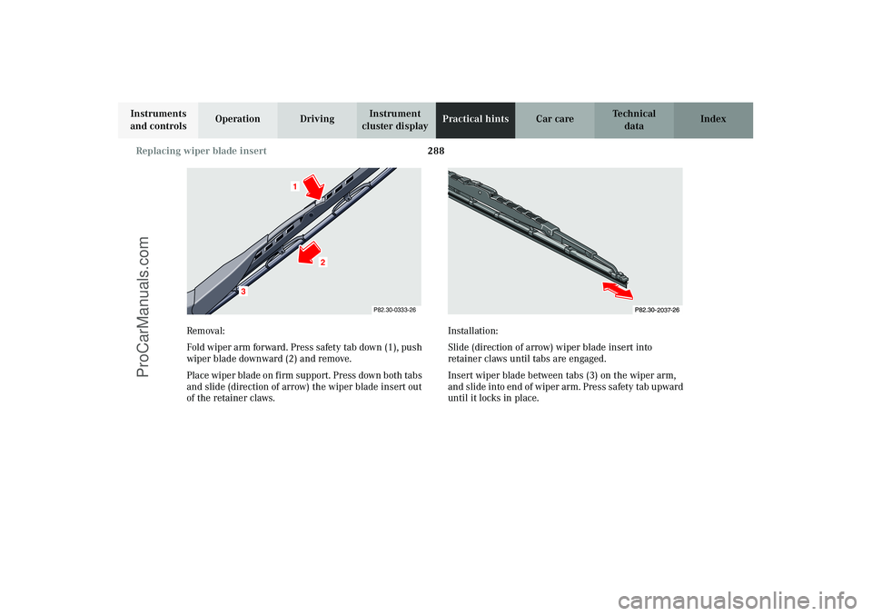MERCEDES-BENZ CLK-CLASS 2003 Owners Manual 288 Replacing wiper blade insert
Technical
data Instruments
and controlsOperation DrivingInstrument
cluster displayPractical hintsCar care Index
Removal:
Fold wiper arm forward. Press safety tab dow MERCEDES-BENZ CLK-CLASS 2003 Owners Manual 288 Replacing wiper blade insert
Technical
data Instruments
and controlsOperation DrivingInstrument
cluster displayPractical hintsCar care Index
Removal:
Fold wiper arm forward. Press safety tab dow