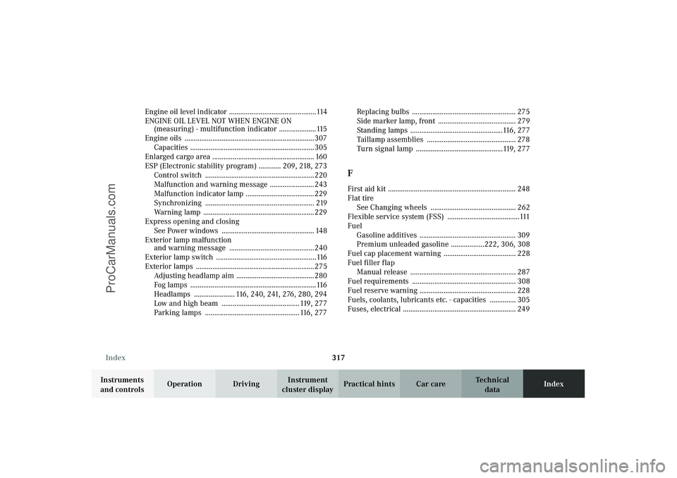 MERCEDES-BENZ CLK-CLASS 2003 Owners Manual 317 Index
Technical
data Instruments
and controlsOperation DrivingInstrument
cluster displayPractical hints Car careIndex Engine oil level indicator ...............................................11 MERCEDES-BENZ CLK-CLASS 2003 Owners Manual 317 Index
Technical
data Instruments
and controlsOperation DrivingInstrument
cluster displayPractical hints Car careIndex Engine oil level indicator ...............................................11