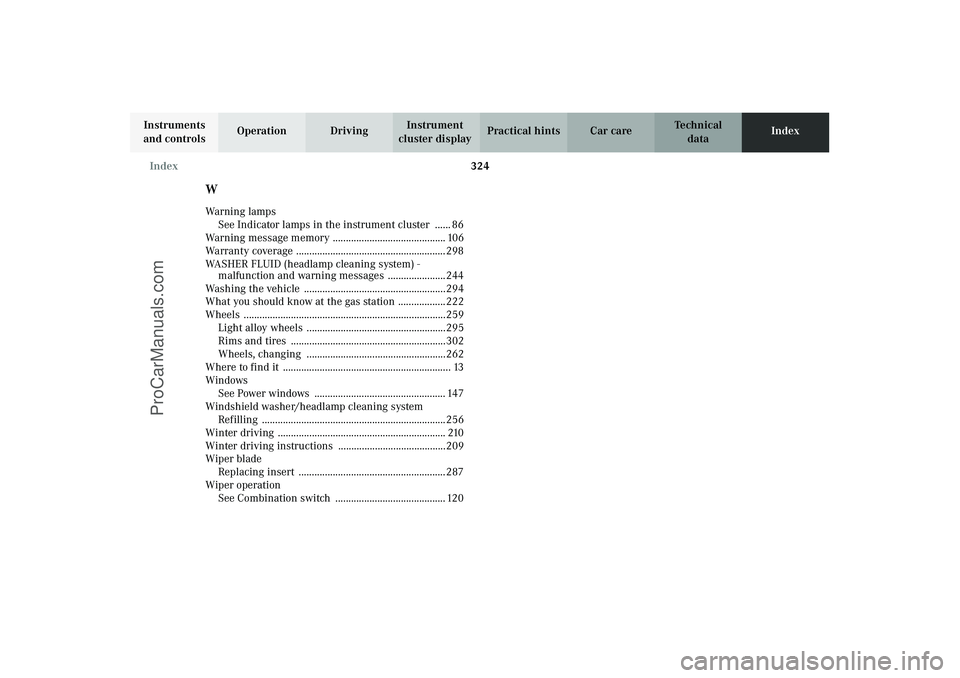 MERCEDES-BENZ CLK-CLASS 2003 Owners Manual 324 Index
Technical
data Instruments
and controlsOperation DrivingInstrument
cluster displayPractical hints Car careIndex
WWa r n i n g l a mp s
See Indicator lamps in the instrument cluster .... MERCEDES-BENZ CLK-CLASS 2003 Owners Manual 324 Index
Technical
data Instruments
and controlsOperation DrivingInstrument
cluster displayPractical hints Car careIndex
WWa r n i n g l a mp s
See Indicator lamps in the instrument cluster ....