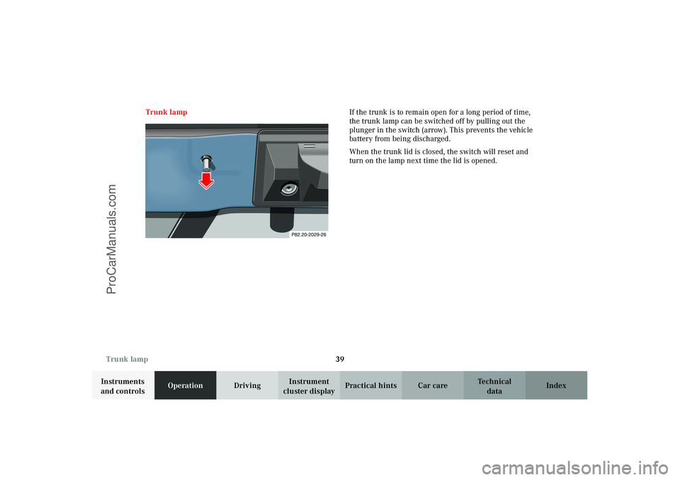 MERCEDES-BENZ CLK-CLASS 2003 Service Manual 39 Trunk lamp
Technical
data Instruments
and controlsOperationDrivingInstrument
cluster displayPractical hints Car care Index Trunk lampIf the trunk is to remain open for a long period of time,
the MERCEDES-BENZ CLK-CLASS 2003 Service Manual 39 Trunk lamp
Technical
data Instruments
and controlsOperationDrivingInstrument
cluster displayPractical hints Car care Index Trunk lampIf the trunk is to remain open for a long period of time,
the