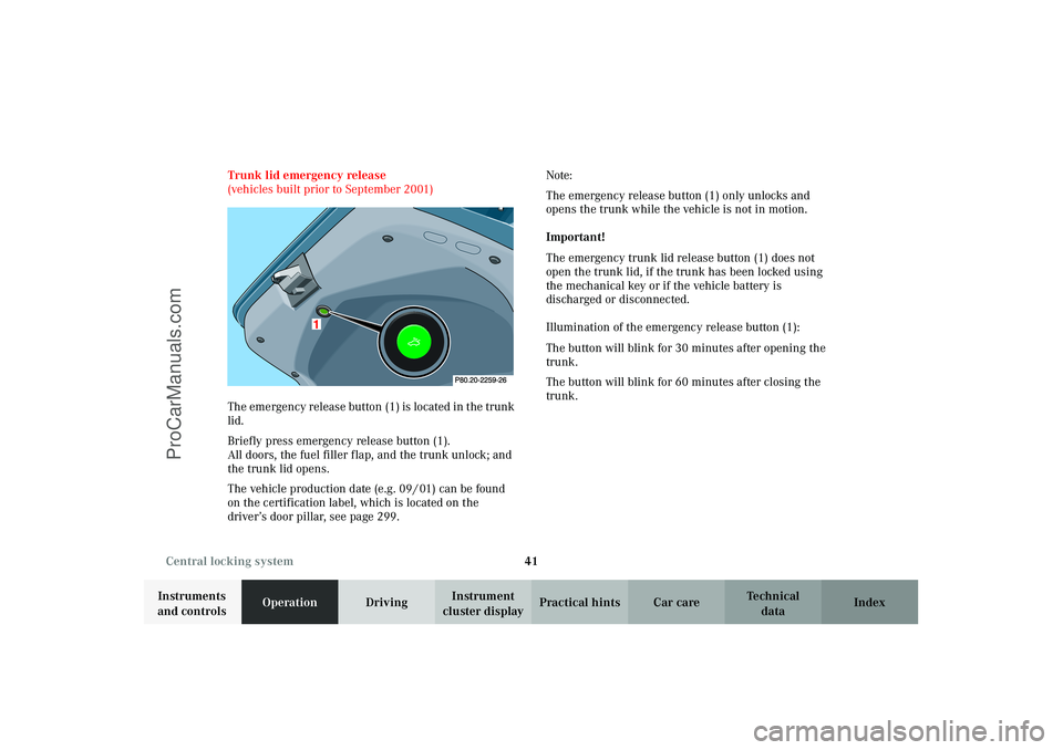 MERCEDES-BENZ CLK-CLASS 2003 Service Manual 41 Central locking system
Technical
data Instruments
and controlsOperationDrivingInstrument
cluster displayPractical hints Car care Index Trunk lid emergency release
(vehicles built prior to Septem MERCEDES-BENZ CLK-CLASS 2003 Service Manual 41 Central locking system
Technical
data Instruments
and controlsOperationDrivingInstrument
cluster displayPractical hints Car care Index Trunk lid emergency release
(vehicles built prior to Septem
