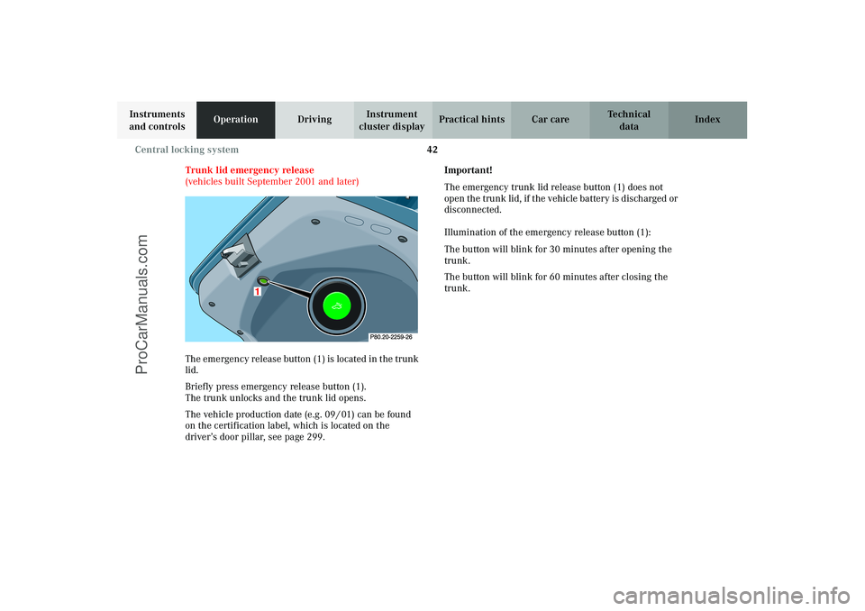 MERCEDES-BENZ CLK-CLASS 2003 Service Manual 42 Central locking system
Technical
data Instruments
and controlsOperationDrivingInstrument
cluster displayPractical hints Car care Index
Trunk lid emergency release
(vehicles built September 2001 MERCEDES-BENZ CLK-CLASS 2003 Service Manual 42 Central locking system
Technical
data Instruments
and controlsOperationDrivingInstrument
cluster displayPractical hints Car care Index
Trunk lid emergency release
(vehicles built September 2001