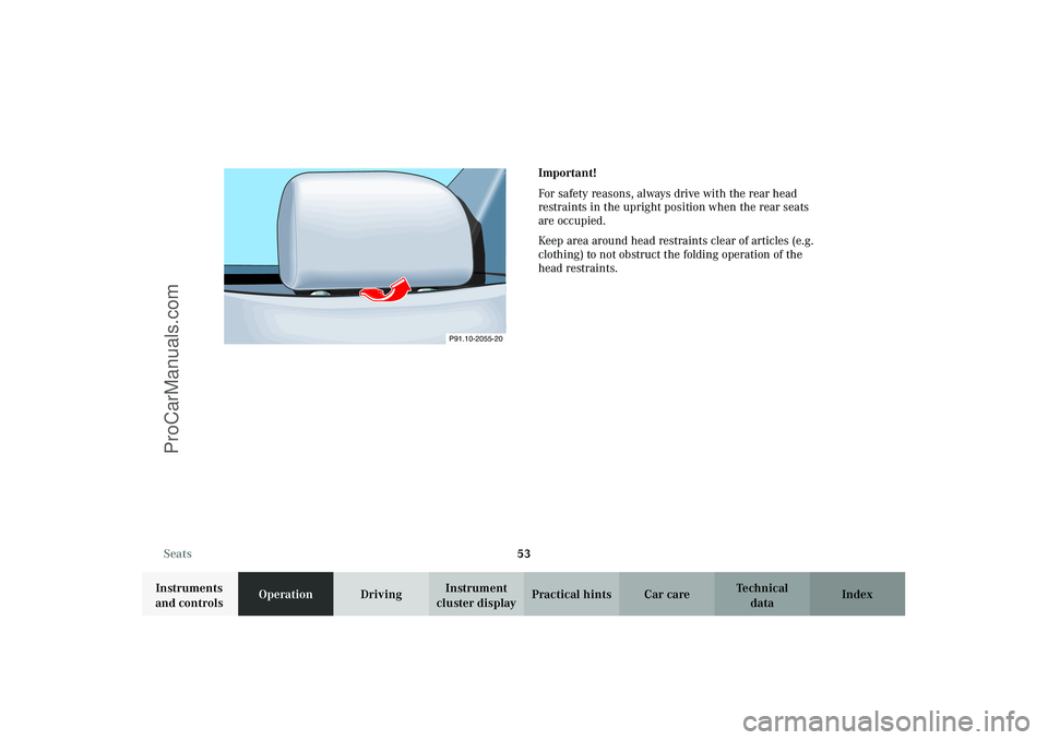 MERCEDES-BENZ CLK-CLASS 2003 Workshop Manual 53 Seats
Technical
data Instruments
and controlsOperationDrivingInstrument
cluster displayPractical hints Car care IndexImportant!
For safety reasons, always drive with the rear head
restraints in MERCEDES-BENZ CLK-CLASS 2003 Workshop Manual 53 Seats
Technical
data Instruments
and controlsOperationDrivingInstrument
cluster displayPractical hints Car care IndexImportant!
For safety reasons, always drive with the rear head
restraints in