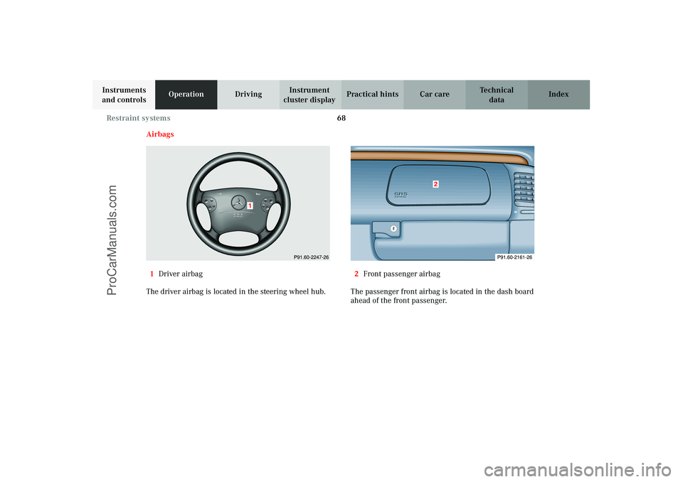 MERCEDES-BENZ CLK-CLASS 2003 Manual PDF 68 Restraint systems
Technical
data Instruments
and controlsOperationDrivingInstrument
cluster displayPractical hints Car care Index
Airbags
1Driver airbag
The driver airbag is located in the steeri MERCEDES-BENZ CLK-CLASS 2003 Manual PDF 68 Restraint systems
Technical
data Instruments
and controlsOperationDrivingInstrument
cluster displayPractical hints Car care Index
Airbags
1Driver airbag
The driver airbag is located in the steeri