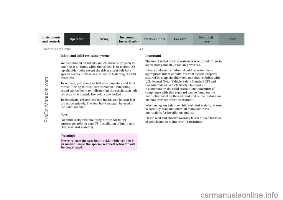 MERCEDES-BENZ CLK-CLASS 2003  Owners Manual 76 Restraint systems
Technical
data Instruments 
and controlsOperationDrivingInstrument 
cluster displayPractical hints Car care Index
Infant and child restraint systems
We recommend all infants and c