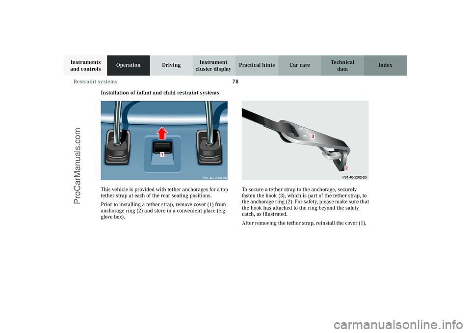 MERCEDES-BENZ CLK-CLASS 2003 Manual Online 78 Restraint systems
Technical
data Instruments
and controlsOperationDrivingInstrument
cluster displayPractical hints Car care Index
Installation of infant and child restraint systems
This vehicle i MERCEDES-BENZ CLK-CLASS 2003 Manual Online 78 Restraint systems
Technical
data Instruments
and controlsOperationDrivingInstrument
cluster displayPractical hints Car care Index
Installation of infant and child restraint systems
This vehicle i