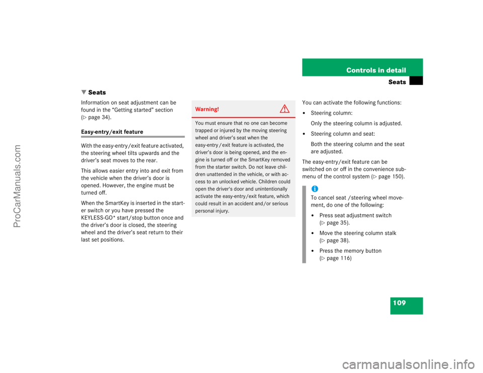 MERCEDES-BENZ CLK-CLASS 2004  Owners Manual 109 Controls in detailSeats
Seats
Information on seat adjustment can be 
found in the “Getting started” section 
(page 34).
Easy-entry/exit feature
With the easy-entry/exit feature activated, 
t