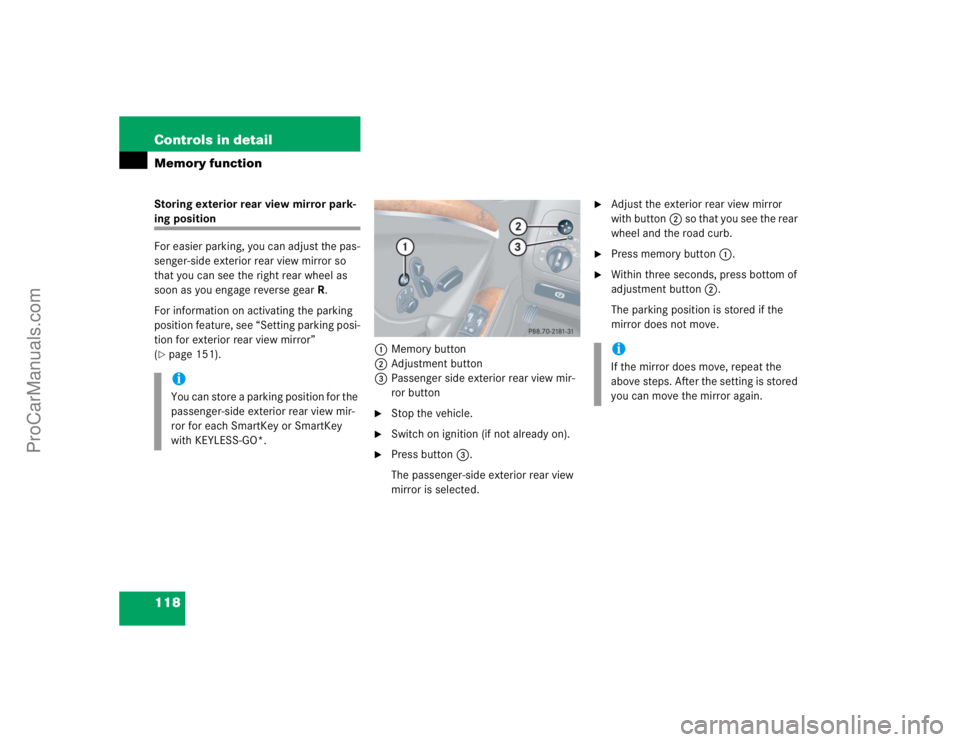 MERCEDES-BENZ CLK-CLASS 2004  Owners Manual 118 Controls in detailMemory functionStoring exterior rear view mirror park-ing position
For easier parking, you can adjust the pas-
senger-side exterior rear view mirror so 
that you can see the righ
