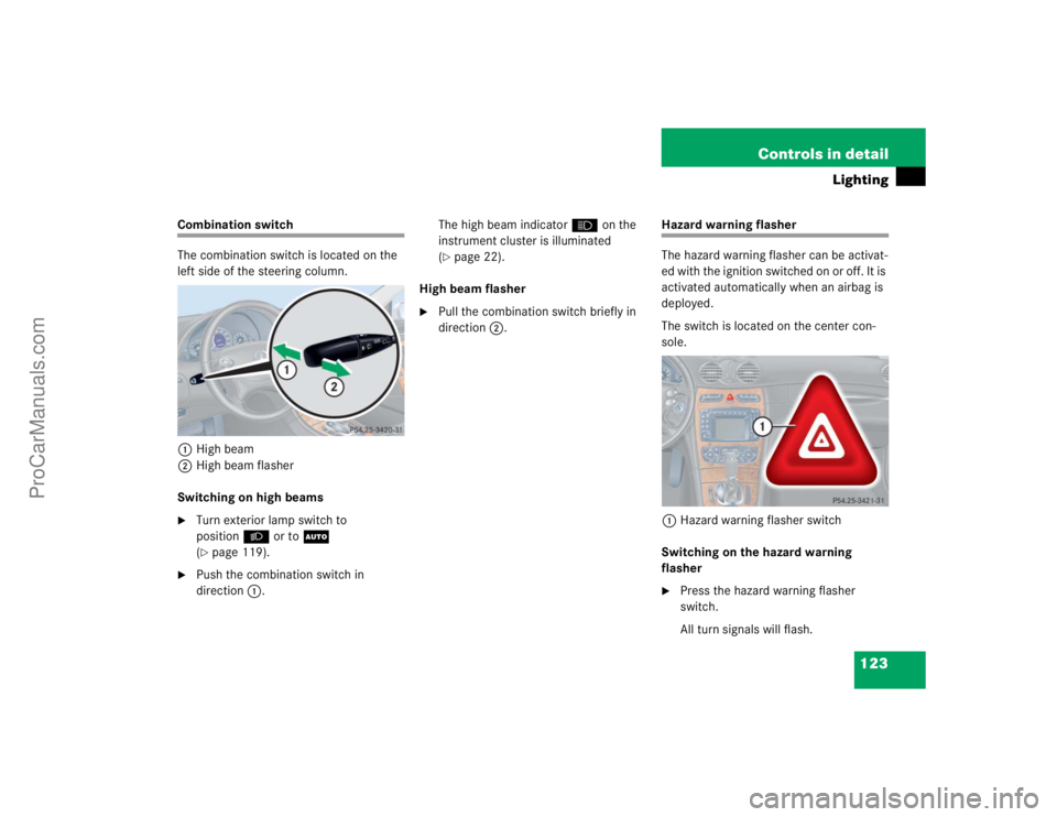 MERCEDES-BENZ CLK-CLASS 2004  Owners Manual 123 Controls in detail
Lighting
Combination switch
The combination switch is located on the 
left side of the steering column.
1High beam
2High beam flasher
Switching on high beams
Turn exterior lamp