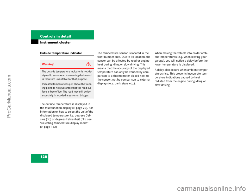 MERCEDES-BENZ CLK-CLASS 2004  Owners Manual 128 Controls in detailInstrument clusterOutside temperature indicator
The outside temperature is displayed in 
the multifunction display (
page 22). For 
information on how to select the unit of the 