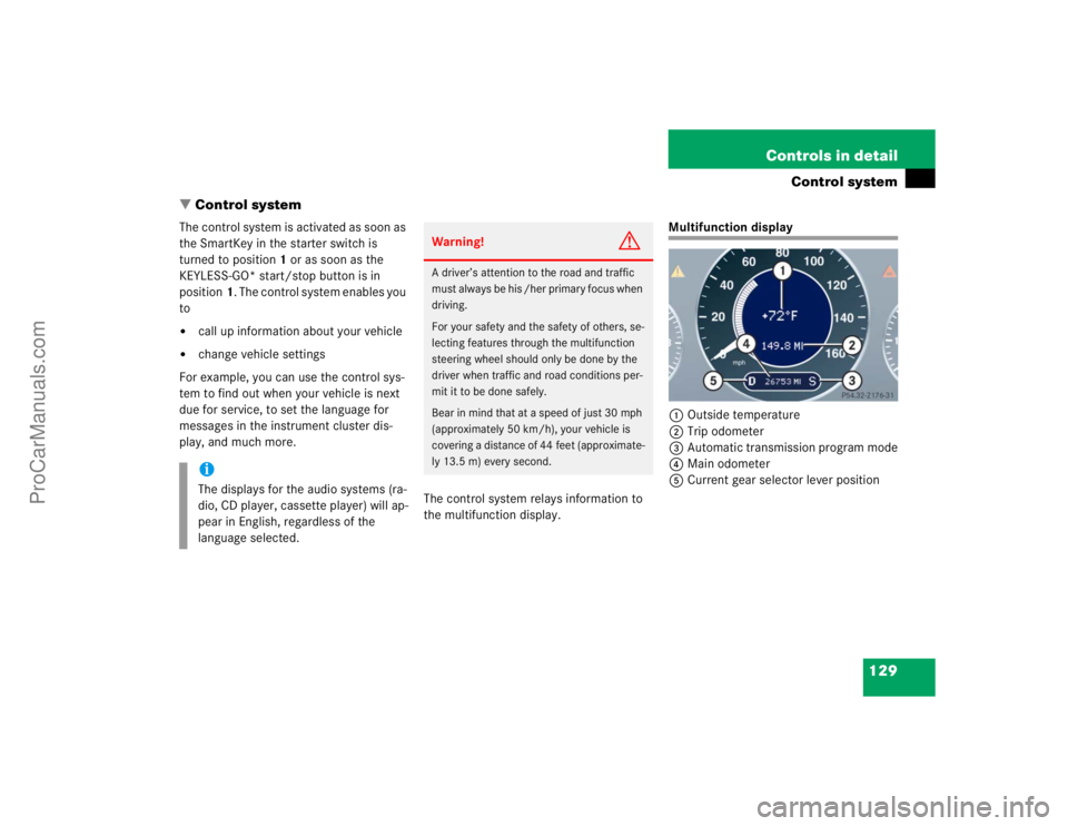 MERCEDES-BENZ CLK-CLASS 2004  Owners Manual 129 Controls in detail
Control system
Control system
The control system is activated as soon as 
the SmartKey in the starter switch is 
turned to position1 or as soon as the 
KEYLESS-GO* start/stop b