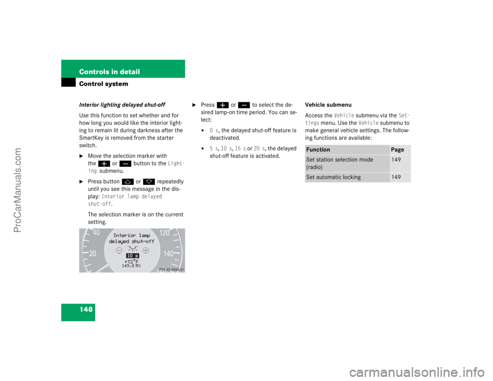MERCEDES-BENZ CLK-CLASS 2004  Owners Manual 148 Controls in detailControl systemInterior lighting delayed shut-off
Use this function to set whether and for 
how long you would like the interior light-
ing to remain lit during darkness after the