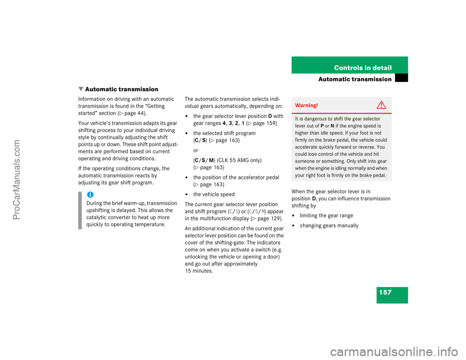 MERCEDES-BENZ CLK-CLASS 2004  Owners Manual 157 Controls in detail
Automatic transmission
Automatic transmission
Information on driving with an automatic 
transmission is found in the “Getting 
started” section (
page 44).
Your vehicle’
