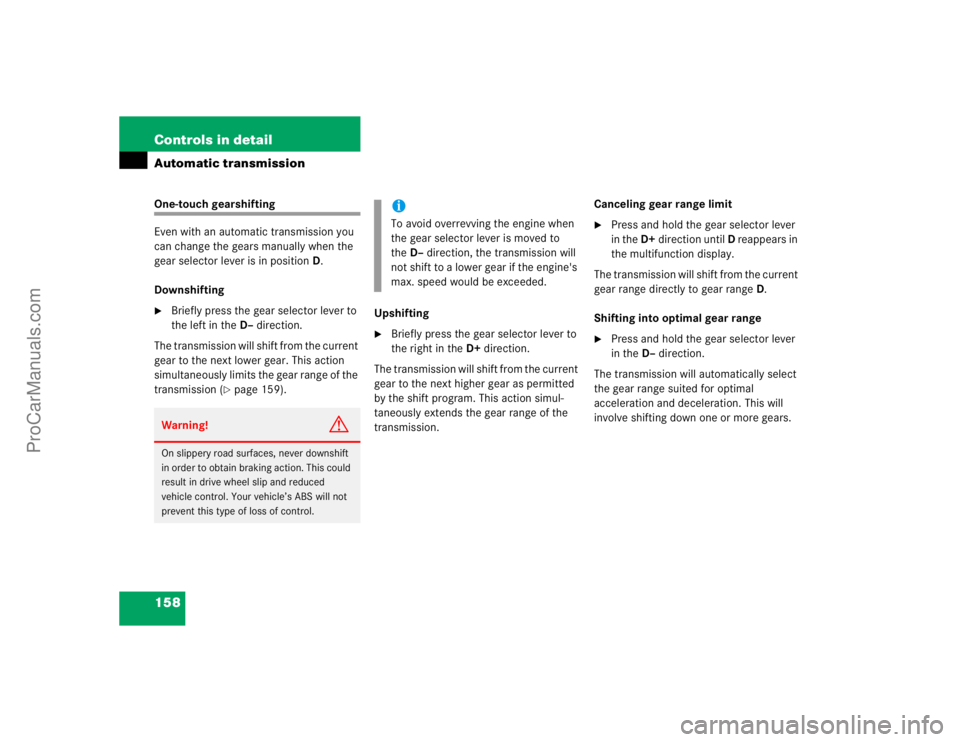 MERCEDES-BENZ CLK-CLASS 2004  Owners Manual 158 Controls in detailAutomatic transmissionOne-touch gearshifting 
Even with an automatic transmission you 
can change the gears manually when the 
gear selector lever is in positionD.
Downshifting
