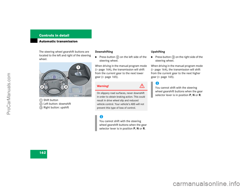 MERCEDES-BENZ CLK-CLASS 2004  Owners Manual 162 Controls in detailAutomatic transmissionThe steering wheel gearshift buttons are 
located to the left and right of the steering 
wheel.
1Shift button
2Left button: downshift
3Right button: upshift