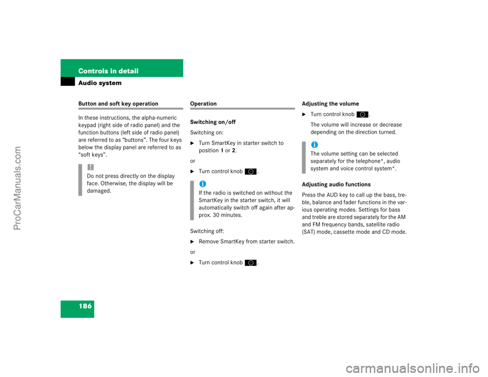 MERCEDES-BENZ CLK-CLASS 2004  Owners Manual 186 Controls in detailAudio systemButton and soft key operation
In these instructions, the alpha-numeric 
keypad (right side of radio panel) and the 
function buttons (left side of radio panel) 
are r