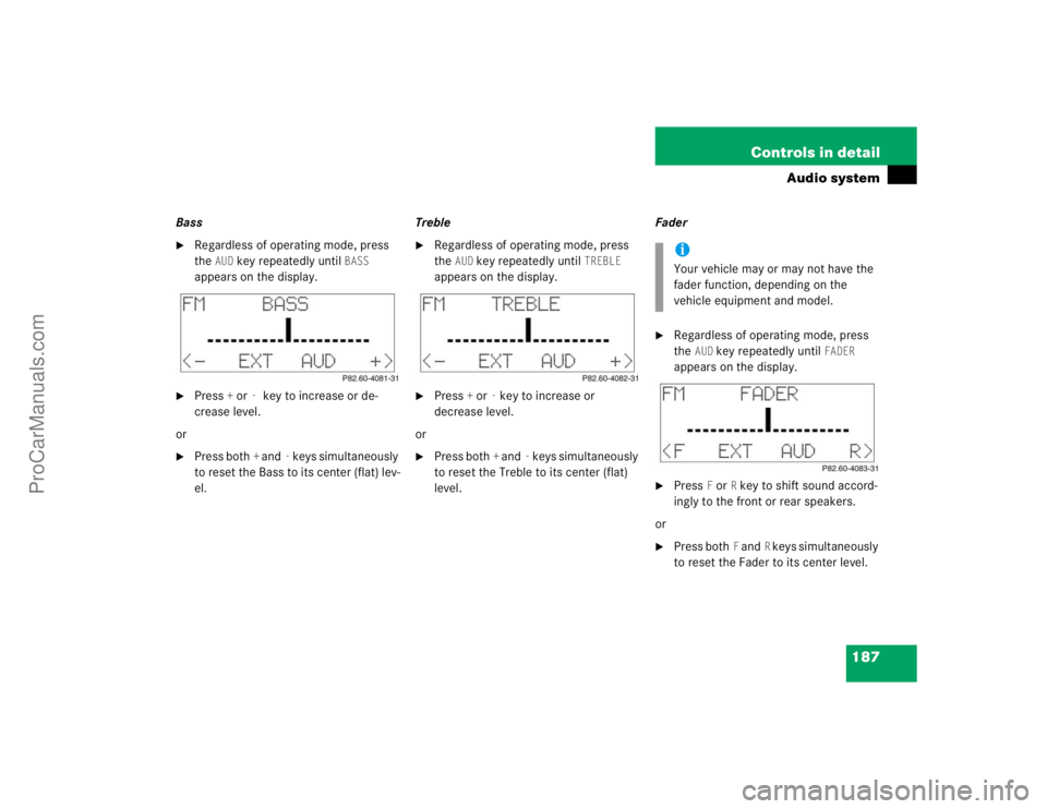 MERCEDES-BENZ CLK-CLASS 2004  Owners Manual 187 Controls in detail
Audio system
Bass
Regardless of operating mode, press 
the
AUD
 key repeatedly until
BASS
 
appears on the display.

Press
+ or
- key to increase or de-
crease level.
or

Pre