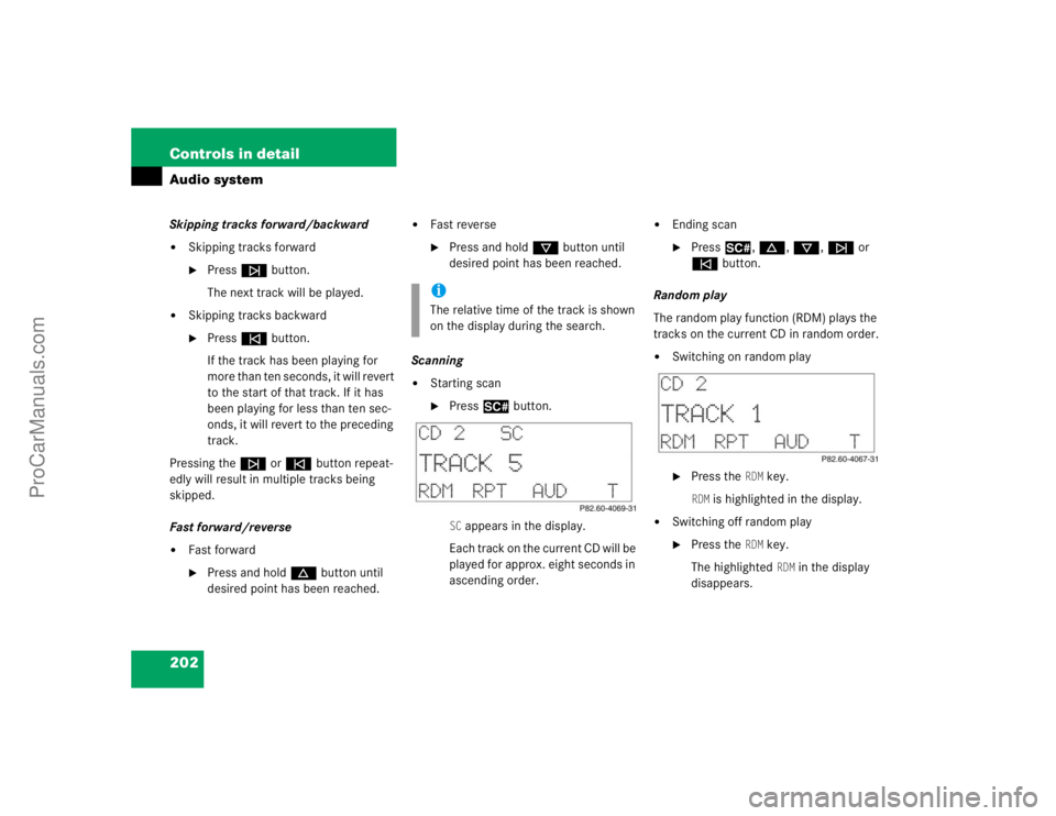 MERCEDES-BENZ CLK-CLASS 2004  Owners Manual 202 Controls in detailAudio systemSkipping tracks forward/backward
Skipping tracks forward
Pressf button.
The next track will be played.

Skipping tracks backward
Presse button.
If the track has b