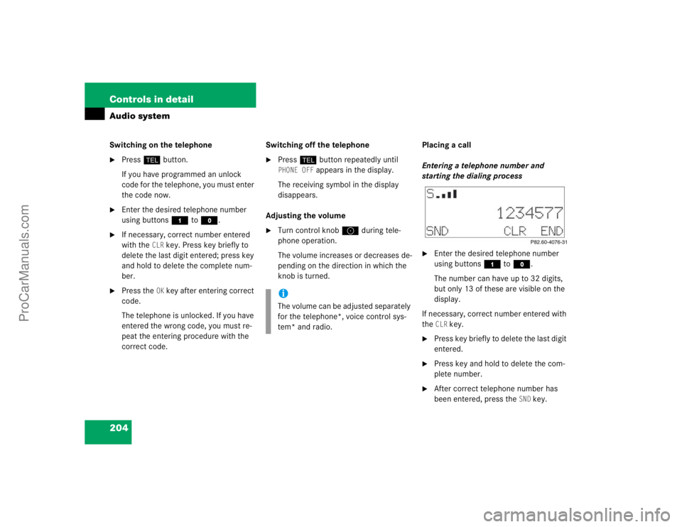 MERCEDES-BENZ CLK-CLASS 2004  Owners Manual 204 Controls in detailAudio systemSwitching on the telephone
Pressh button.
If you have programmed an unlock 
code for the telephone, you must enter 
the code now.

Enter the desired telephone numbe