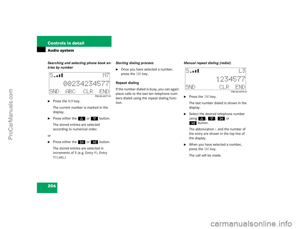MERCEDES-BENZ CLK-CLASS 2004  Owners Manual 206 Controls in detailAudio systemSearching and selecting phone book en-
tries by number
Press the
NUM
 key.
The current number is marked in the 
display.

Press either thed or cbutton.
The stored e