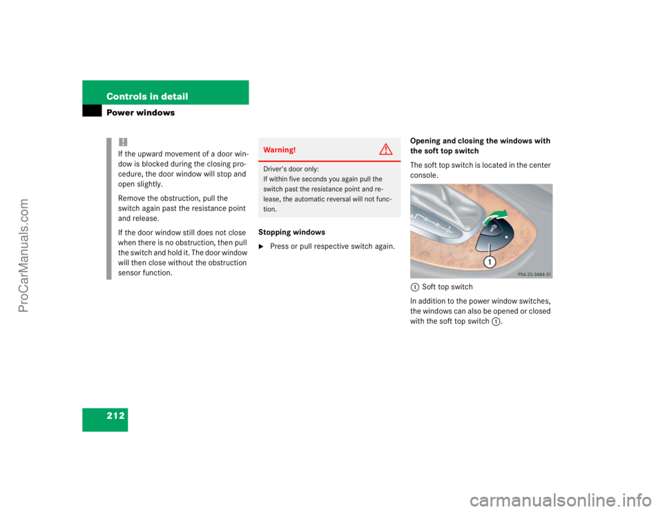 MERCEDES-BENZ CLK-CLASS 2004  Owners Manual 212 Controls in detailPower windows
Stopping windows
Press or pull respective switch again.Opening and closing the windows with 
the soft top switch
The soft top switch is located in the center 
cons