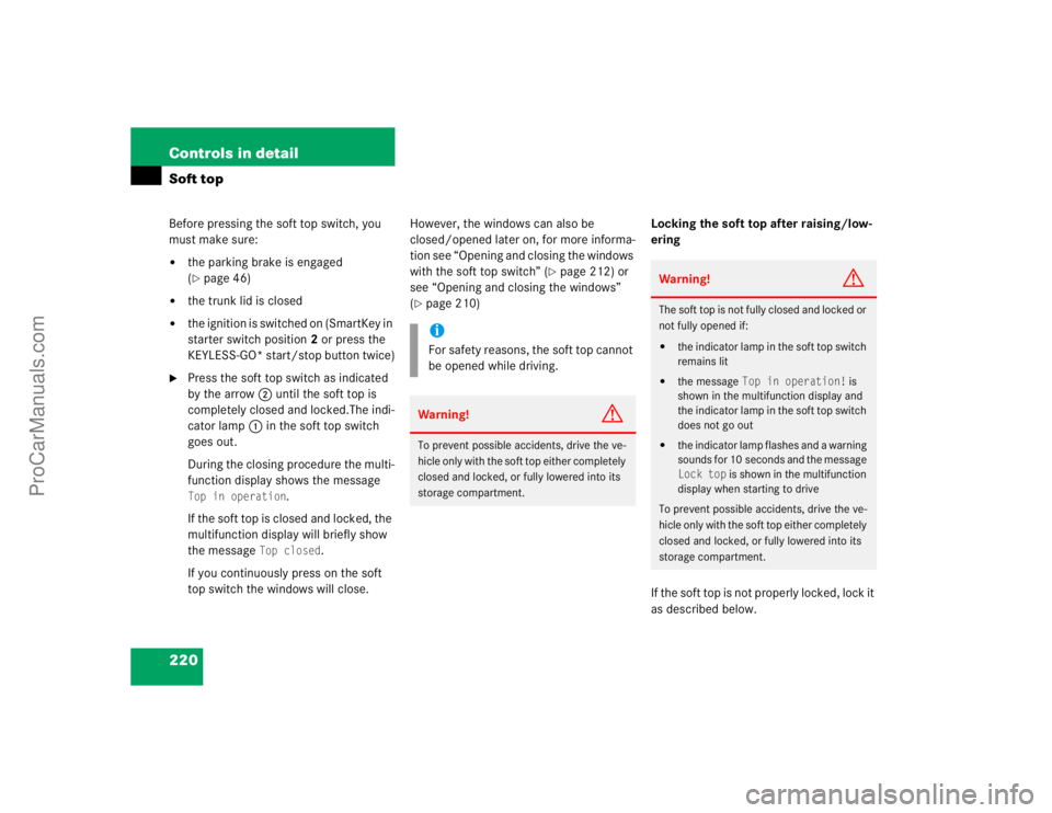 MERCEDES-BENZ CLK-CLASS 2004  Owners Manual 220 Controls in detailSoft topBefore pressing the soft top switch, you 
must make sure:
the parking brake is engaged 
(page 46)

the trunk lid is closed

the ignition is switched on (SmartKey in 
