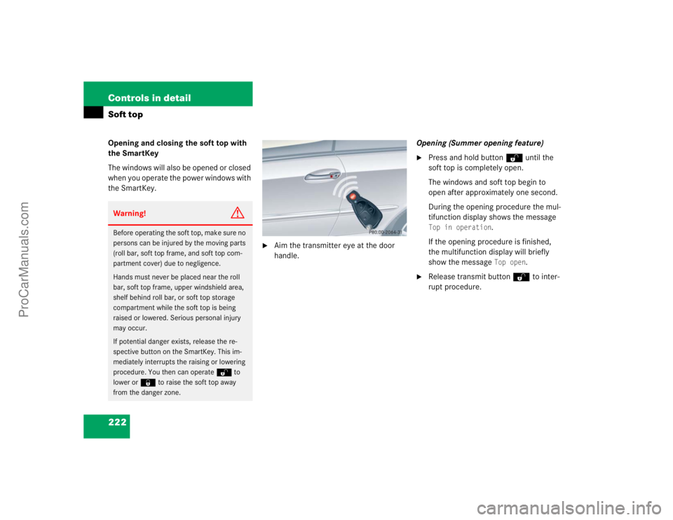 MERCEDES-BENZ CLK-CLASS 2004  Owners Manual 222 Controls in detailSoft topOpening and closing the soft top with 
the SmartKey
The windows will also be opened or closed 
when you operate the power windows with 
the SmartKey.

Aim the transmitte
