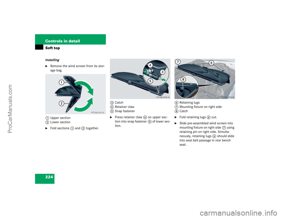 MERCEDES-BENZ CLK-CLASS 2004  Owners Manual 224 Controls in detailSoft topInstalling
Remove the wind screen from its stor-
age bag.
1Upper section
2Lower section

Fold sections1 and2 together.3Catch
4Retainer claw
5Snap fastener

Press retai