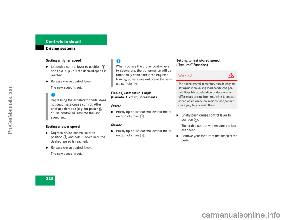 MERCEDES-BENZ CLK-CLASS 2004  Owners Manual 228 Controls in detailDriving systemsSetting a higher speed
Lift cruise control lever to position1 
and hold it up until the desired speed is 
reached.

Release cruise control lever.
The new speed i