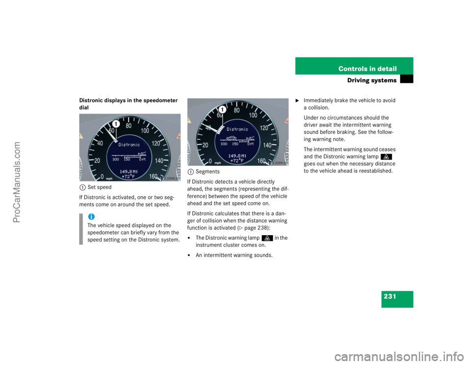 MERCEDES-BENZ CLK-CLASS 2004  Owners Manual 231 Controls in detail
Driving systems
Distronic displays in the speedometer 
dial
1Set speed
If Distronic is activated, one or two seg-
ments come on around the set speed.1Segments
If Distronic detec
