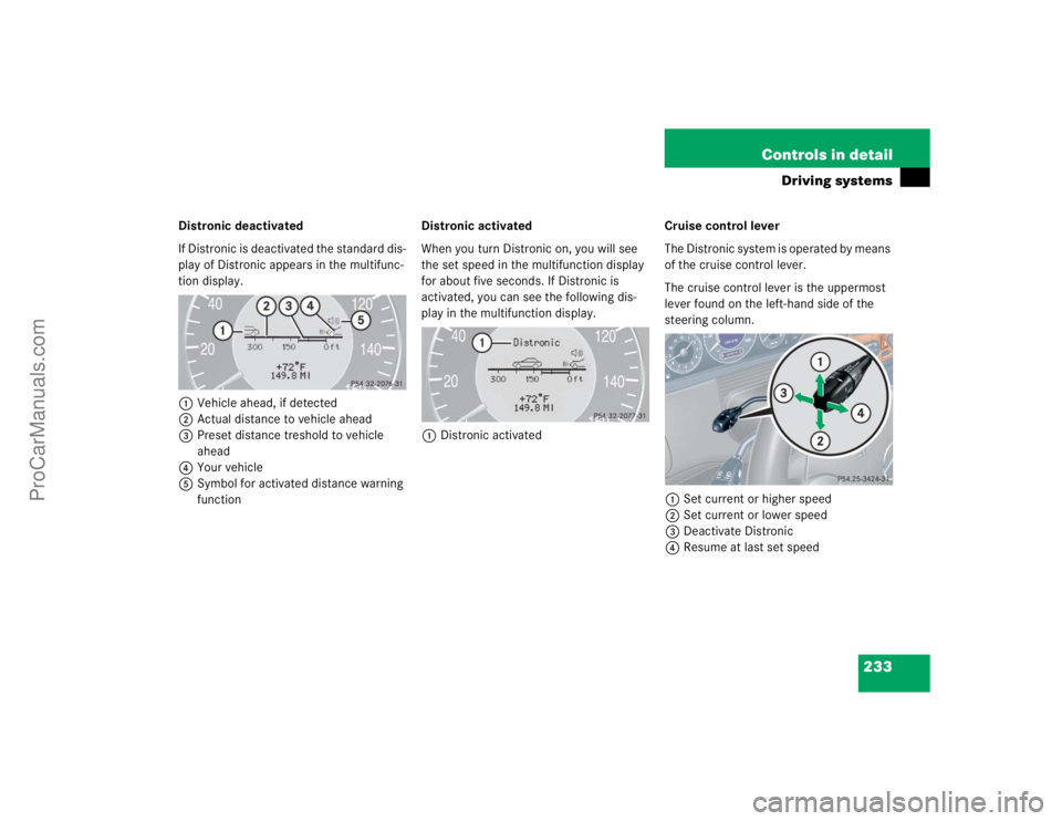 MERCEDES-BENZ CLK-CLASS 2004  Owners Manual 233 Controls in detail
Driving systems
Distronic deactivated
If Distronic is deactivated the standard dis-
play of Distronic appears in the multifunc-
tion display.
1Vehicle ahead, if detected
2Actual