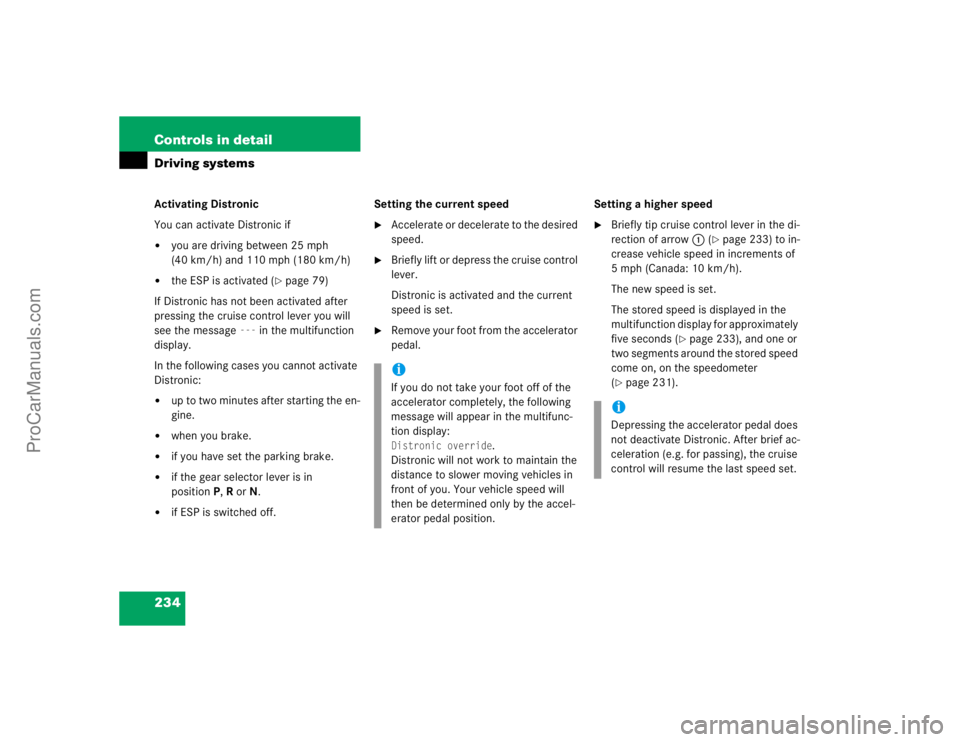 MERCEDES-BENZ CLK-CLASS 2004  Owners Manual 234 Controls in detailDriving systemsActivating Distronic
You can activate Distronic if
you are driving between 25 mph 
(40 km/h) and 110 mph (180 km/h)

the ESP is activated (
page 79)
If Distroni