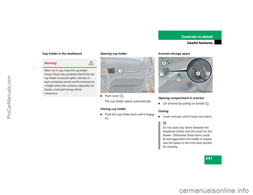 MERCEDES-BENZ CLK-CLASS 2004  Owners Manual 251 Controls in detail
Useful features
Cup holder in the dashboardOpening cup holder

Push cover1.
The cup holder opens automatically.
Closing cup holder

Push the cup holder back until it engag-
es