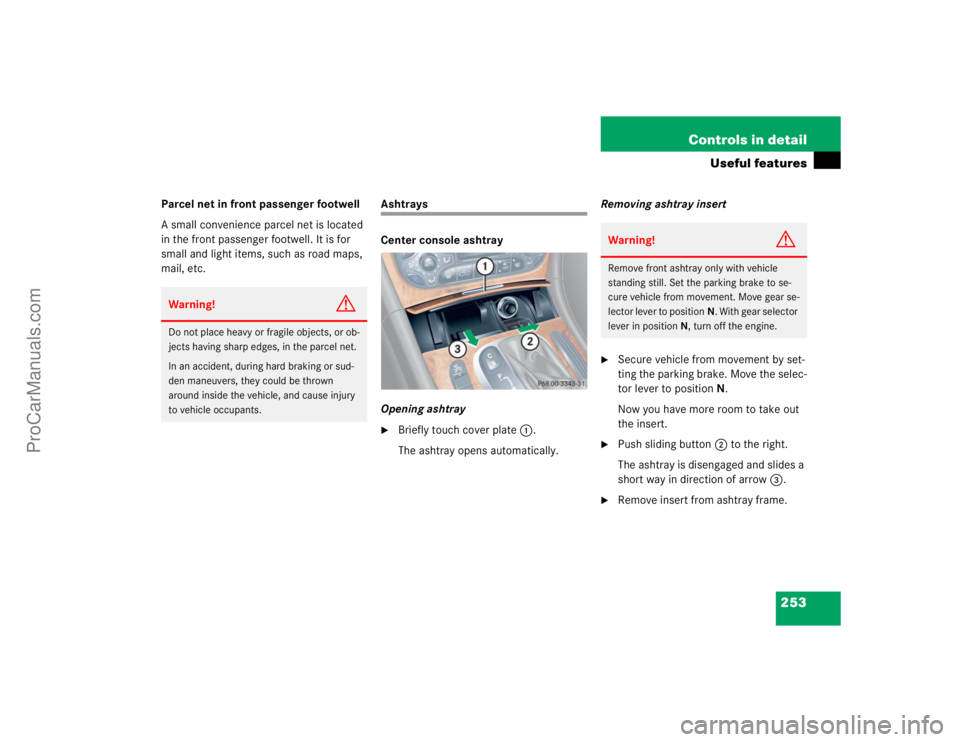 MERCEDES-BENZ CLK-CLASS 2004  Owners Manual 253 Controls in detail
Useful features
Parcel net in front passenger footwell
A small convenience parcel net is located 
in the front passenger footwell. It is for 
small and light items, such as road