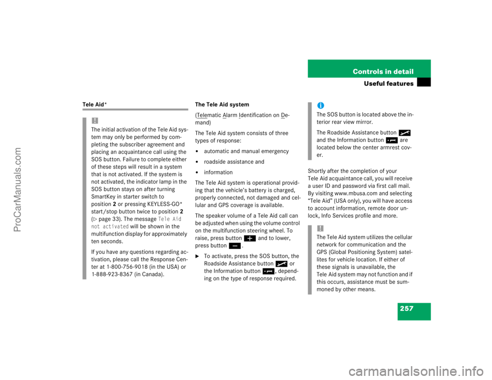MERCEDES-BENZ CLK-CLASS 2004  Owners Manual 257 Controls in detail
Useful features
Tele Aid* The Tele Aid system
(Tele
matic A
larm I
dentification on D
e-
mand)
The Tele Aid system consists of three 
types of response:

automatic and manual e