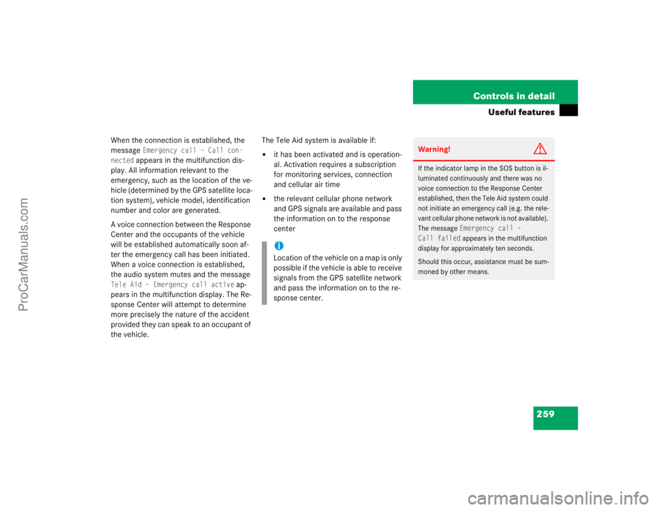 MERCEDES-BENZ CLK-CLASS 2004  Owners Manual 259 Controls in detail
Useful features
When the connection is established, the 
message 
Emergency call – Call con-
nected
 appears in the multifunction dis-
play. All information relevant to the 
e