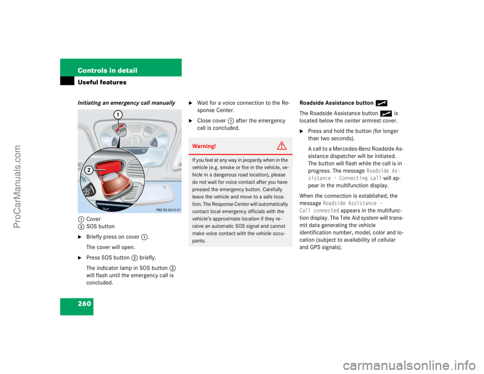 MERCEDES-BENZ CLK-CLASS 2004  Owners Manual 260 Controls in detailUseful featuresInitiating an emergency call manually
1Cover
2SOS button
Briefly press on cover1.
The cover will open.

Press SOS button2 briefly.
The indicator lamp in SOS butt